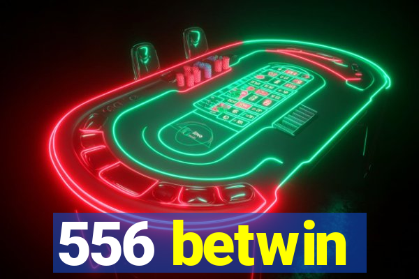 556 betwin